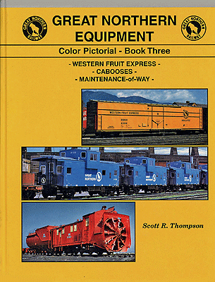 Great Northern Equipment Color Pictorial -- Book 3: Western Fruit Express, Cabooses, MOW (Hardcover, 128 Pages)