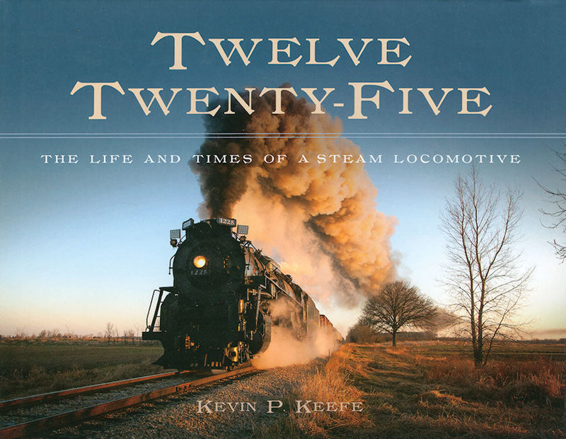Twelve Twenty-Five: The Life and Times of a Steam Locomotive -- Hardcover