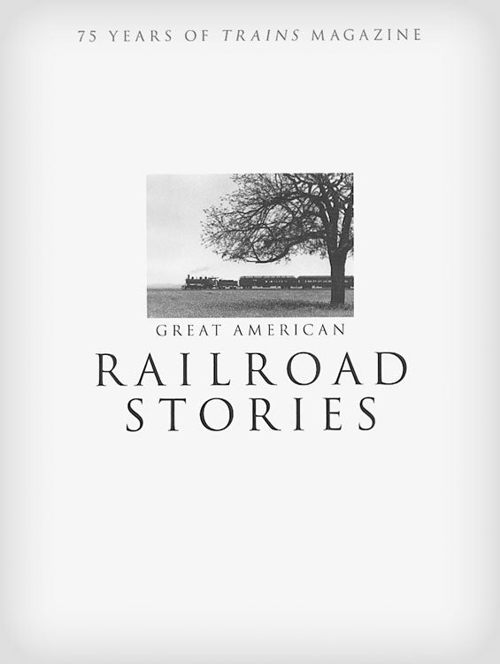 Great American Railroad Stories: 75 Years of Trains Magazine -- Softcover, 256 Pages