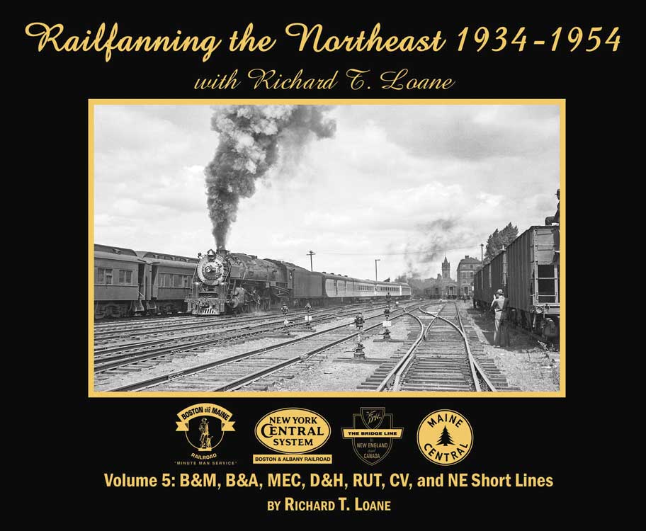 Railfanning the Northeast 1934-1954 with Richard T. Loane -- Volume 5, Softcover, 128 Pages