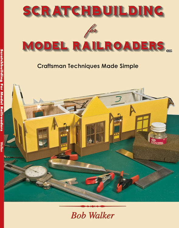 Scratchbuilding for Model Railroaders -- Craftsman Techniques Made Simple