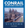 Conrail in Pennsylvania's Lehigh Valley -- Hardcover