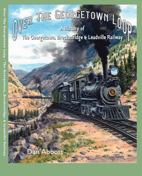 Over the Georgetown Loop -- History of The Georgetown, Breckenridge & Leadville Railway, Hardcover, 192