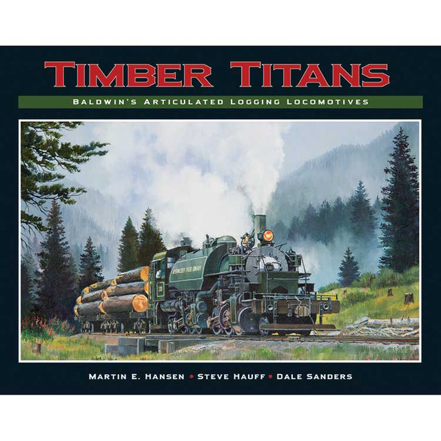 Timber Titans -- Baldwin's Articulated Logging Locomotives (Hardcover, 256 Pages)