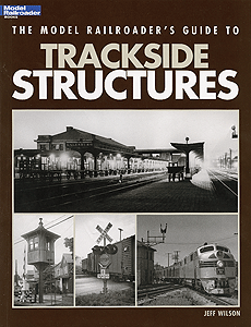The Model Railroaders Guide to Trackside Structures