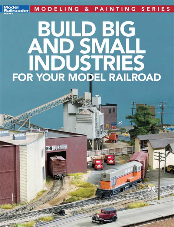 Build Big and Small Industries for Your Model Railroad -- Softcover, 112 Pages