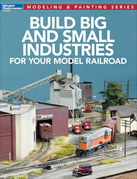 Build Big and Small Industries for Your Model Railroad -- Softcover, 112 Pages