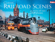 Classic Railroad Scenes -- Softcover, 224 Pages