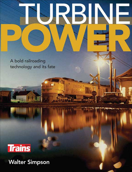 Turbine Power: A Bold Railroading Technology and Its Fate -- By Walter Simpson (Softcover, 128 Pages)