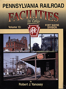 Pennsylvania Railroad Facilities In Color -- Volume 13 Fort Wayne Division