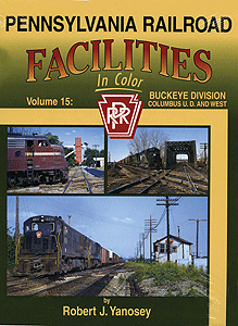 Pennsylvania Railroad Facilities in Color -- Vol 15: Buckeye Division West of Columbus Union Depot