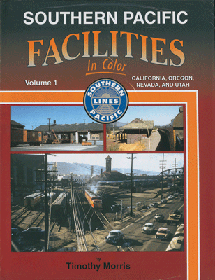 Southern Pacific Facilities In Color -- Volume 1: California, Oregon, Nevada and Utah