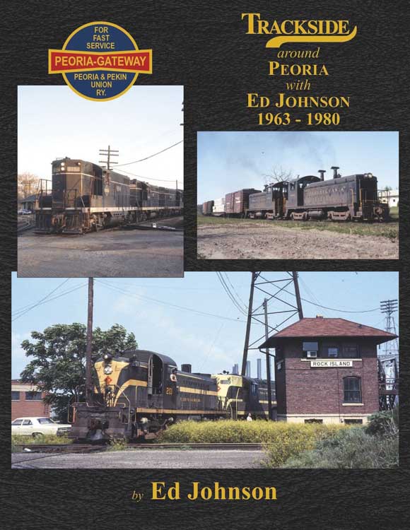Trackside Around Peoria -- 1963 - 1980 With Ed Johnson