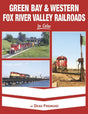 Green Bay & Western Fox River Valley Railroads in Color -- Hardcover, 128 Pages