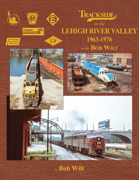 Trackside in the Lehigh River Valley -- 1963-1976 with Bob Wilt (Hardcover, 128 Pages)