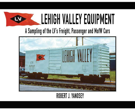 Lehigh Valley Equipment -- A Sampling of the LV's Freight, Passenger & MofW Cars Softcover, 96 Pages