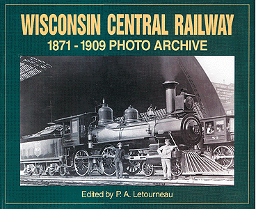 Photo Archives By Iconografix (Book) -- Wisconsin Central Railway 1871-1909 Photo Archive