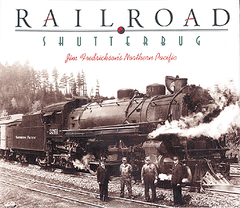 Book -- Railroad Shutterbug: Jim Fredrickson's Northern Pacific, Hardbound, 160 Page