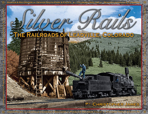 Silver Rails: The Railroads of Leadville, Colorado -- Hardcover, 288 Pages