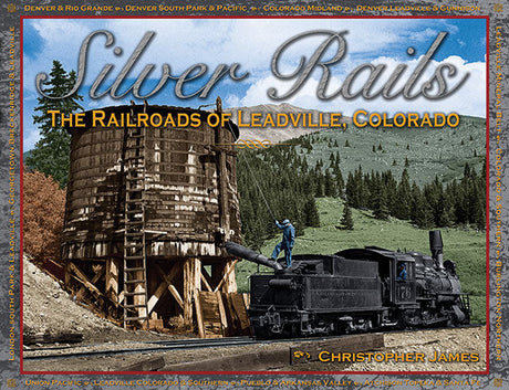 Silver Rails: The Railroads of Leadville, Colorado -- Hardcover, 288 Pages